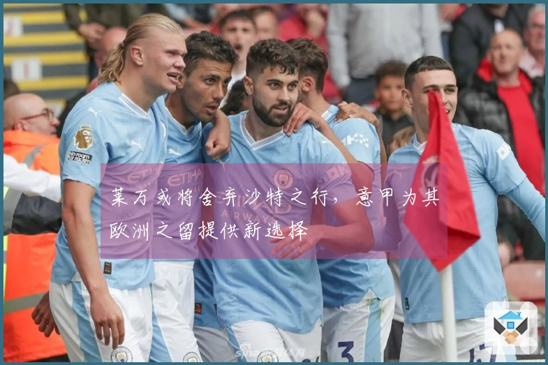 莱万或将舍弃沙特之行，意甲为其欧洲之留提供新选择